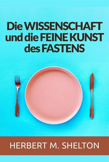 Die wissenschaft und die feine kunst des fastens - Herbert M. Shelton - Libro StreetLib 2022 | Libraccio.it