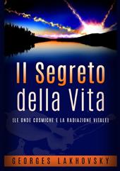 Il segreto della vita. Le onde cosmiche e la radiazione vitale