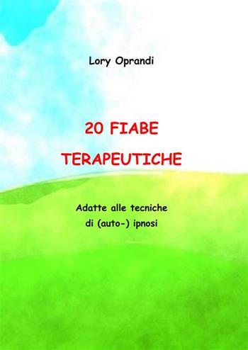 20 fiabe terapeutiche. Adatte alle tecniche di (auto) ipnosi - Oprandi Lory - Libro StreetLib 2022 | Libraccio.it