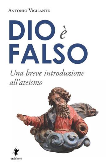 Dio è falso. Una breve introduzione all'ateismo - Antonio Vigilante - Libro StreetLib 2022 | Libraccio.it