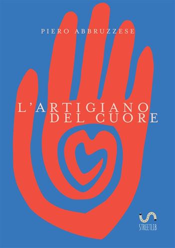 L' artigiano del cuore - Piero Abbruzzese - Libro StreetLib 2022 | Libraccio.it