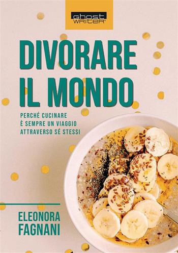 Divorare il mondo. Perché cucinare è sempre un viaggio attraverso sé stessi - Eleonora Fagnani - Libro StreetLib 2022 | Libraccio.it