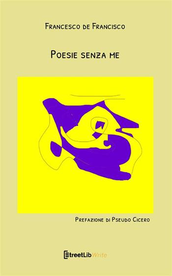 Poesie senza me. Nuova ediz. - Francesco De Francisco - Libro StreetLib 2022 | Libraccio.it
