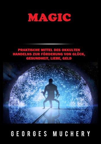 Magic. Praktische Mittel des okkulten Handelns zur Förderung von Glück, Gesundheit, Liebe, Geld - Georges Muchery - Libro StreetLib 2022 | Libraccio.it