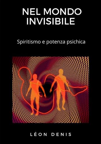 Nel mondo invisibile. Spiritismo e potenza psichica - Léon Denis - Libro StreetLib 2022 | Libraccio.it