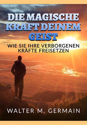 Die Magische Kraft deinem Geist. Wie Sie Ihre verborgenen Kräfte freisetzen - Walter M. Germain - Libro StreetLib 2022 | Libraccio.it
