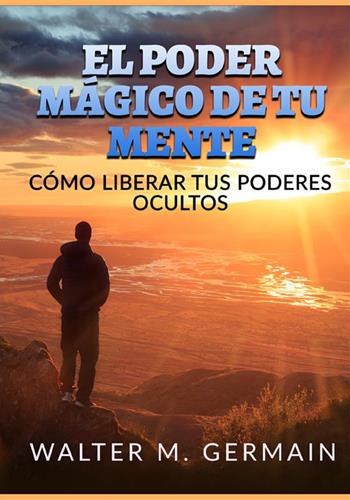 El poder mágico de tu mente. Cómo liberar tus poderes ocultos - Walter M. Germain - Libro StreetLib 2022 | Libraccio.it