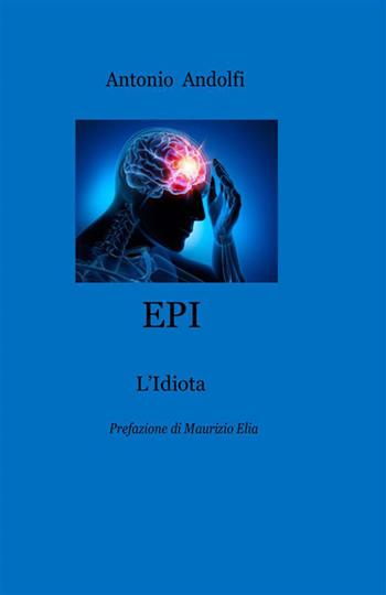 Epi. L'Epilettico Idiota. Nuova ediz. - Antonio Andolfi - Libro StreetLib 2022 | Libraccio.it