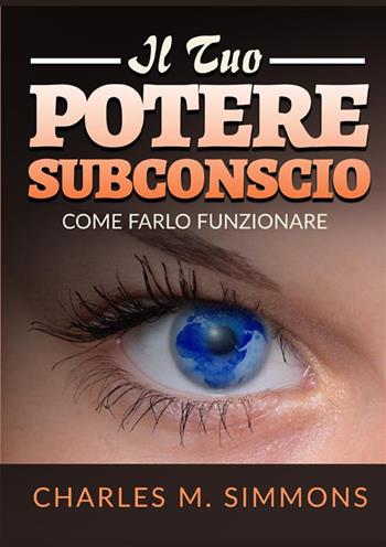 Il tuo potere subconscio. Come farlo funzionare - Charles M. Simmons - Libro StreetLib 2022 | Libraccio.it