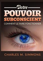 Votre Pouvoir Subconscient. Comment le faire fonctionner