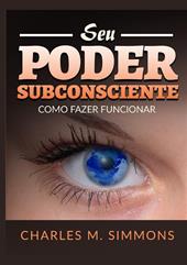 Seu Poder Subconsciente. Como fazer funcionar