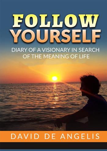 Follow yourself. Diary of a visionary in search of the meaning of life - David De Angelis - Libro StreetLib 2022 | Libraccio.it