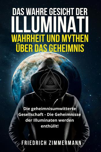 Das wahre gesicht der illuminati: wahrheit und mythen über das geheimnis - Friedrich Zimmermann - Libro Youcanprint 2022 | Libraccio.it