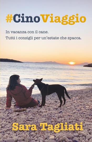 #CinoViaggio. In vacanza con il cane. Tutti i consigli per un'estate che spacca - Sara Tagliati - Libro Youcanprint 2022 | Libraccio.it