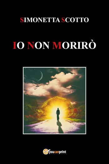 Io non morirò - Simonetta Scotto - Libro Youcanprint 2022 | Libraccio.it
