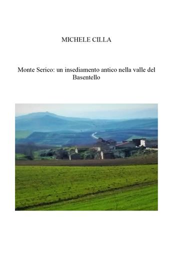 Monte Serico: un antico Borgo nella valle del Basentello - Michele Cilla - Libro Youcanprint 2022 | Libraccio.it