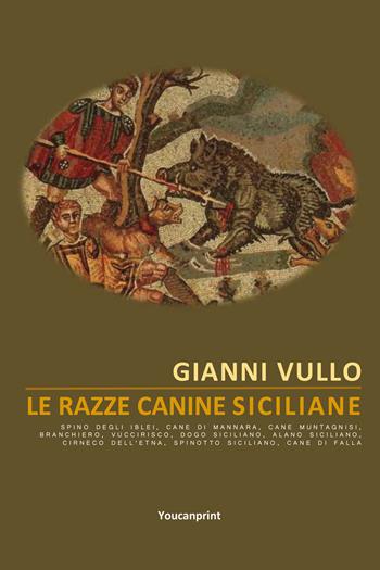 Le razze canine siciliane - Gianni Vullo - Libro Youcanprint 2022 | Libraccio.it