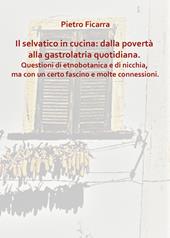 Il selvatico in cucina: dalla povertà alla gastrolatria quotidiana. Questioni di etnobotanica e di nicchia, ma con un certo fascino e molte connessioni