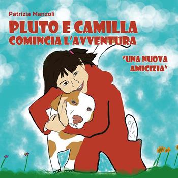 Pluto e Camilla. Comincia l'avventura. Una nuova amicizia - Patrizia Manzoli - Libro Youcanprint 2022 | Libraccio.it