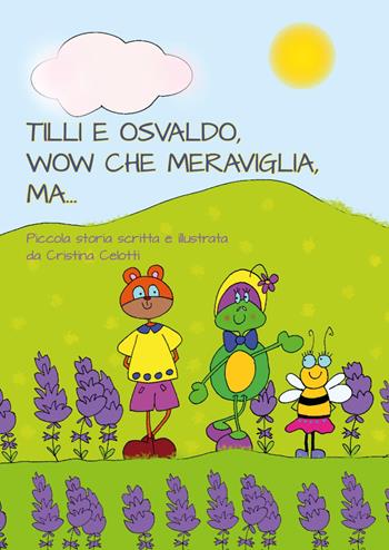 Tilli e Osvaldo, wow che meraviglia, ma... - Cristina Celotti - Libro Youcanprint 2022 | Libraccio.it