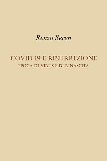 Covid 19 e resurrezione. Epoca di virus e di rinascita - Renzo Seren - Libro Youcanprint 2022 | Libraccio.it