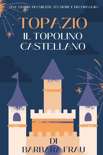 Topazio. Il topolino castellano - Barbara Frau - Libro Youcanprint 2022 | Libraccio.it