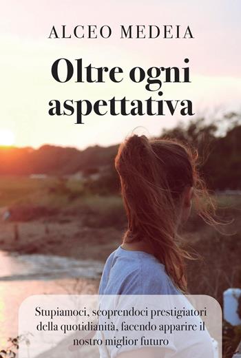 Oltre ogni aspettativa - Alceo Medeia - Libro Youcanprint 2022 | Libraccio.it