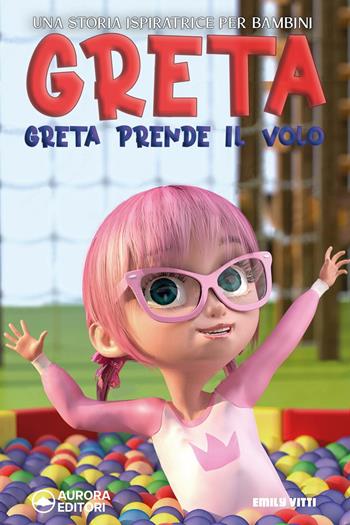 Greta prende il volo. Una storia ispiratrice per bambini sull'amicizia, la fiducia in se stessi e la forza di essere proprio come si è! Ediz. illustrata - Emily Vitti - Libro Youcanprint 2022 | Libraccio.it