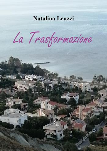 La trasformazione - Natalina Leuzzi - Libro Youcanprint 2022 | Libraccio.it