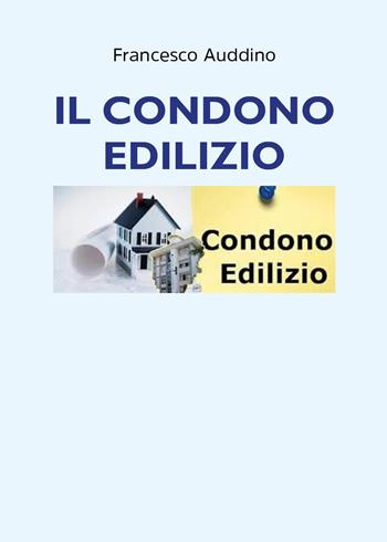 Il condono edilizio - Francesco Auddino - Libro Youcanprint 2022 | Libraccio.it