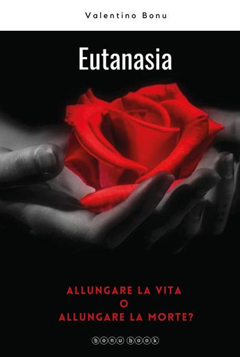 Eutanasia. Allungare la vita o allungare la morte? - Valentino Bonu - Libro Youcanprint 2022 | Libraccio.it