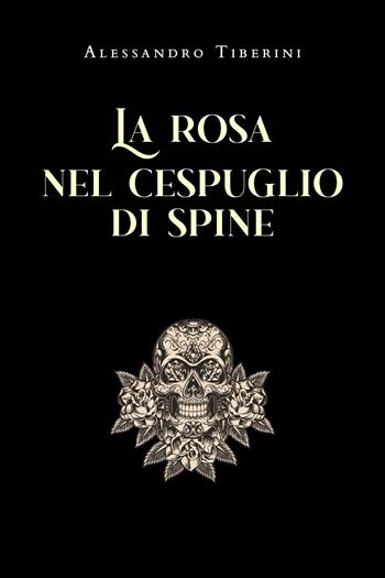 La rosa nel cespuglio di spine - Alessandro Tiberini - Libro Youcanprint 2022 | Libraccio.it