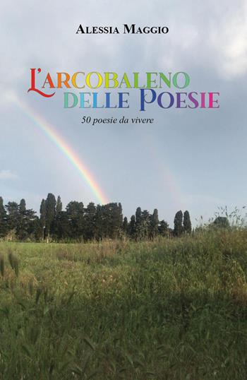 L' arcobaleno delle poesie. 50 poesie da vivere - Alessia Maggio - Libro Youcanprint 2022 | Libraccio.it