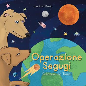 Operazione segugi. Salviamo la Terra! - Loredana Gaeta - Libro Youcanprint 2022 | Libraccio.it