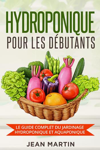 Hydroponique pour les débutants. Le guide complet du jardinage hydroponique et aquaponique - Jean Martin - Libro Youcanprint 2022 | Libraccio.it
