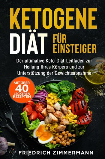 Ketogene Diät für Einsteiger. Der ultimative Keto-Diät-Leitfaden zur Heilung Ihres Körpers und zur Unterstützung der Gewichtsabnahme (Mit über 40 leckeren Rezepten) - Friedrich Zimmermann - Libro Youcanprint 2022 | Libraccio.it