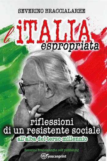 L' Italia espropriata. Riflessioni di un resistente sociale all'alba del terzo millennio - Severino Braccialarghe - Libro Youcanprint 2022 | Libraccio.it