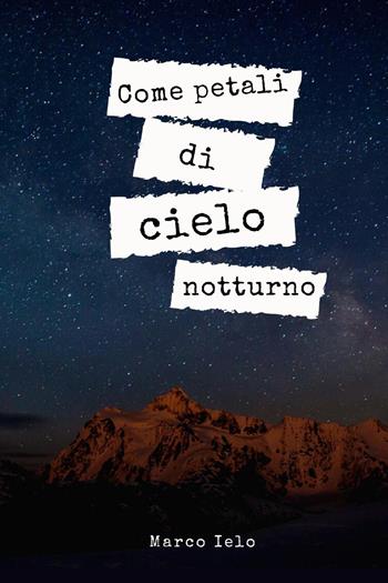 Come petali di cielo notturno - Marco Ielo - Libro Youcanprint 2022, Poesia | Libraccio.it