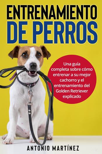 Entrenamiento de perros - Antonio Martinez - Libro Youcanprint 2022 | Libraccio.it