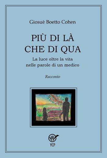 Più di là che di qua. La luce oltre la vita nelle parole di un medico - Giosuè Boetto Cohen - Libro Youcanprint 2022 | Libraccio.it