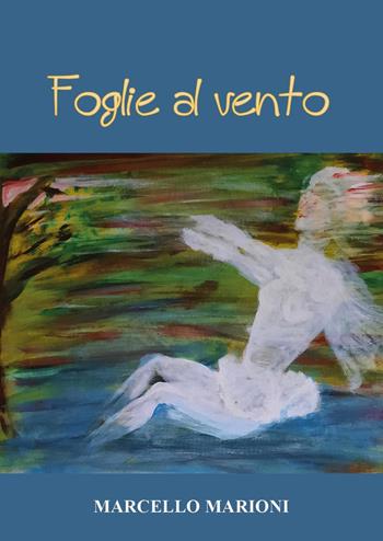 Foglie al vento - Marcello Marioni - Libro Youcanprint 2022 | Libraccio.it