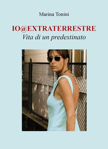 Io@extraterrestre. Vita di un predestinato - Marina Tonini - Libro Youcanprint 2022 | Libraccio.it