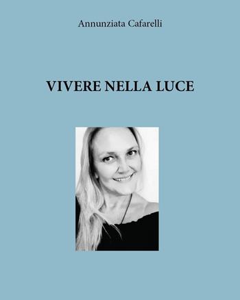 Vivere nella luce - Annunziata Cafarelli - Libro Youcanprint 2022, Poesia | Libraccio.it