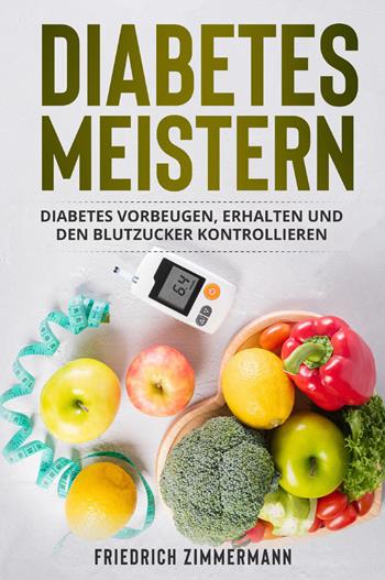 Diabetes meistern. Diabetes vorbeugen, erhalten und den Blutzucker kontrollieren - Friedrich Zimmermann - Libro Youcanprint 2022 | Libraccio.it