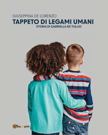Tappeto di legami umani. Storia di Gabriella De Tullio - Giuseppina De Lorenzo - Libro Youcanprint 2023 | Libraccio.it