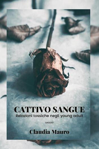 Cattivo sangue. Relazioni tossiche negli young adult - Claudia Mauro - Libro Youcanprint 2022 | Libraccio.it