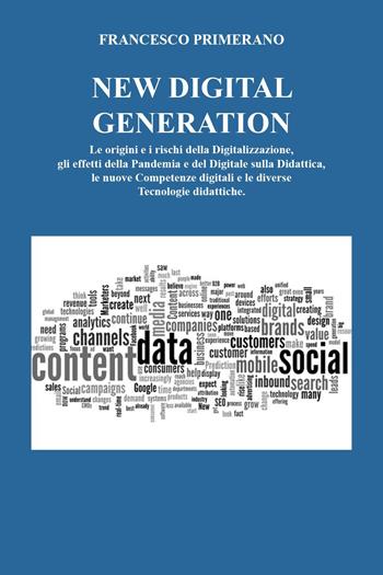 New digital generation. Le origini e i rischi della digitalizzazione, gli effetti della pandemia e del digitale sulla didattica, le nuove competenze digitali e le diverse tecnologie didattiche. - Francesco Primerano - Libro Youcanprint 2022 | Libraccio.it