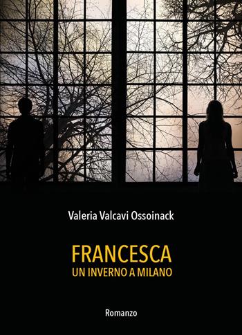 Francesca. Un inverno a Milano - Valeria Valcavi Ossoinack - Libro Youcanprint 2022 | Libraccio.it