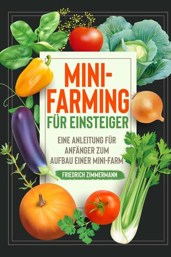 Mini-Farming für Einsteiger. Eine Anleitung für Anfänger zum Aufbau einer Mini-Farm - Friedrich Zimmermann - Libro Youcanprint 2022 | Libraccio.it
