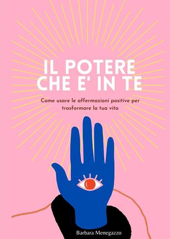 Il potere che è in te - Barbara Menegazzo - Libro Youcanprint 2022 | Libraccio.it